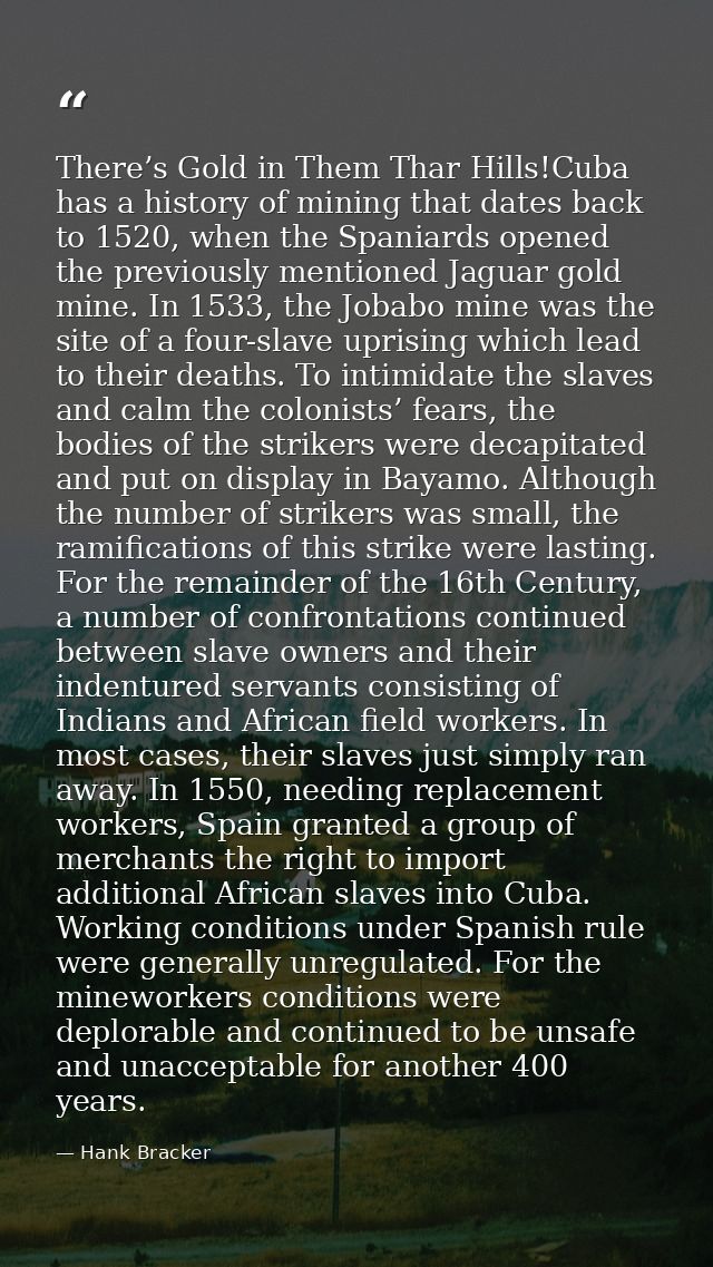 There’s Gold in Them Thar Hills!Cuba has a history of mining that dates back to 1520, when the Spaniards opened the prev — Hank Bracker