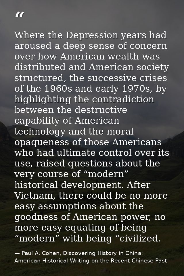 Where the Depression years had aroused a deep sense of concern over how American wealth was distributed and American soc — Paul A. Cohen, Discovering History in China: American Historical Writing on the Recent Chinese Past