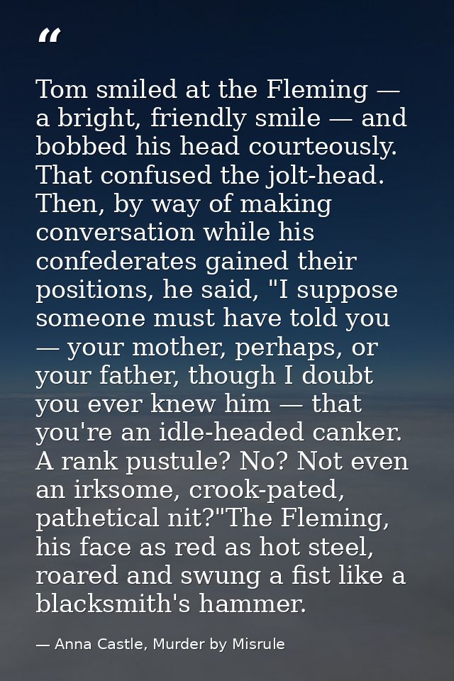 Tom smiled at the Fleming — a bright, friendly smile — and bobbed his head courteously. That confused the jolt-head. The — Anna Castle, Murder by Misrule
