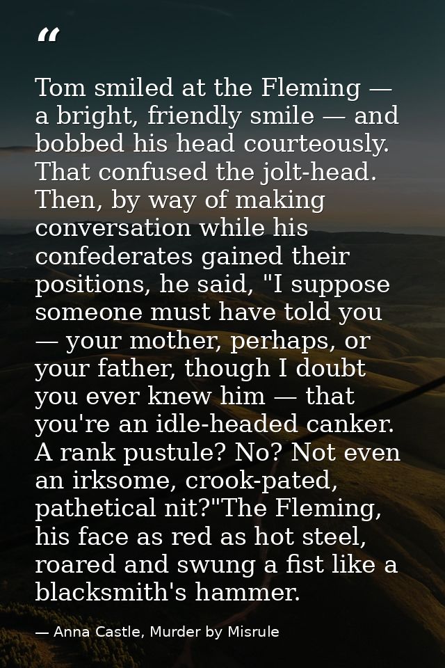 Tom smiled at the Fleming — a bright, friendly smile — and bobbed his head courteously. That confused the jolt-head. The — Anna Castle, Murder by Misrule