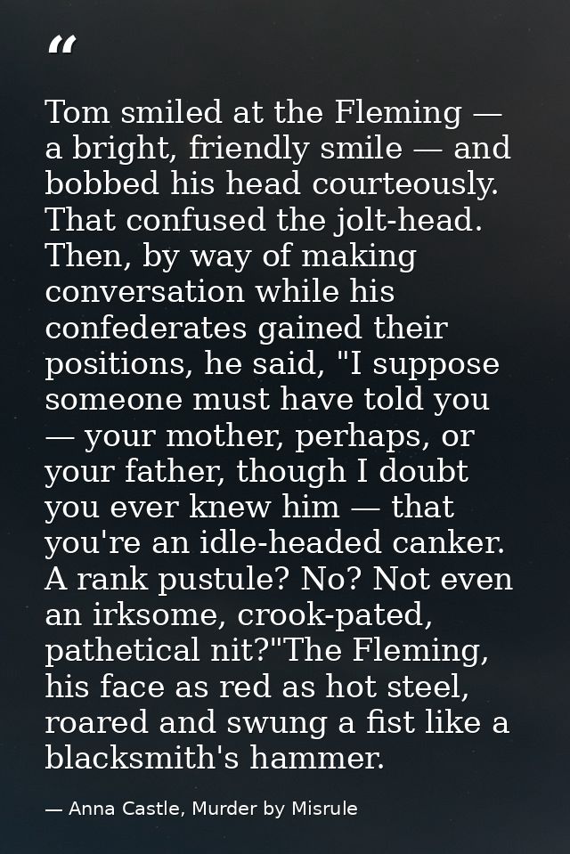 Tom smiled at the Fleming — a bright, friendly smile — and bobbed his head courteously. That confused the jolt-head. The — Anna Castle, Murder by Misrule