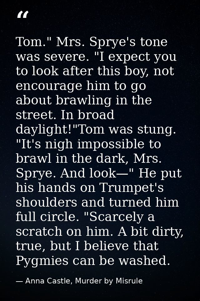 Tom." Mrs. Sprye's tone was severe. "I expect you to look after this boy, not encourage him to go about brawling in the  — Anna Castle, Murder by Misrule
