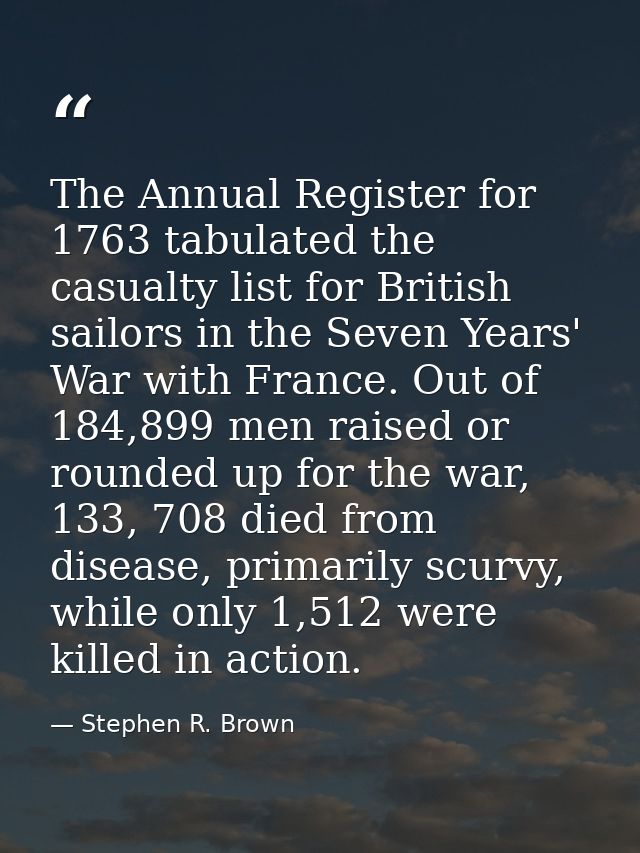 The Annual Register for 1763 tabulated the casualty list for British sailors in the Seven Years' War with France. Out of — Stephen R. Brown