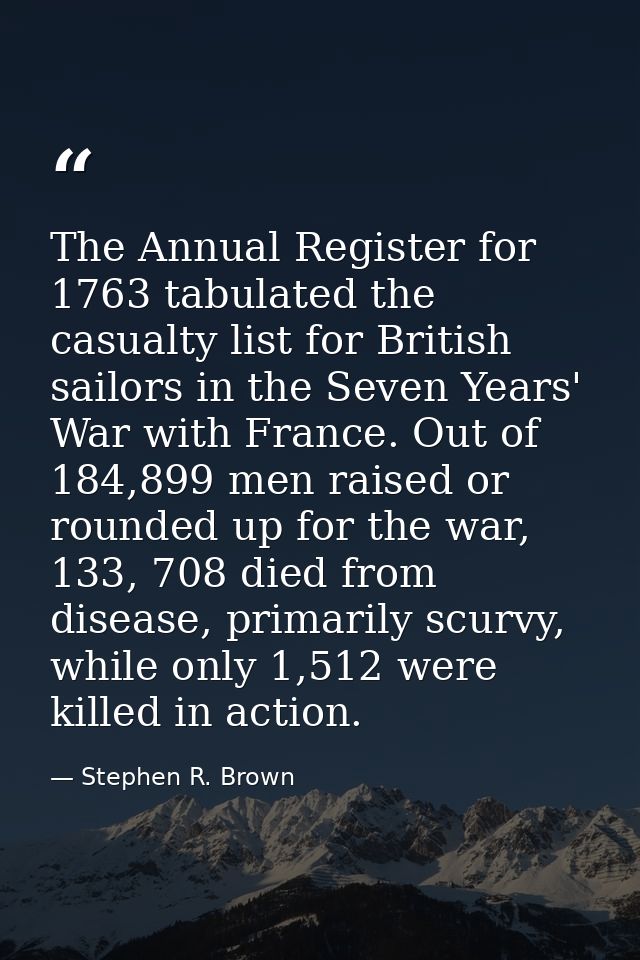 The Annual Register for 1763 tabulated the casualty list for British sailors in the Seven Years' War with France. Out of — Stephen R. Brown
