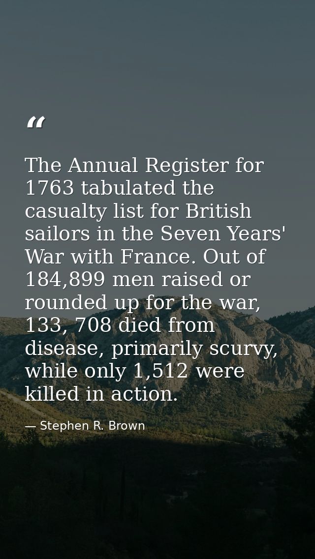 The Annual Register for 1763 tabulated the casualty list for British sailors in the Seven Years' War with France. Out of — Stephen R. Brown