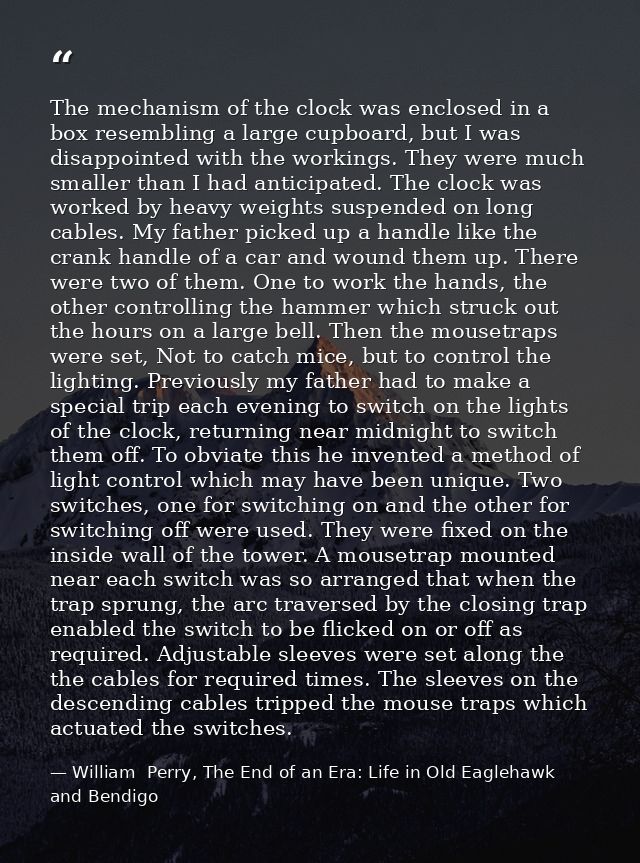 The mechanism of the clock was enclosed in a box resembling a large cupboard, but I was disappointed with the workings.  — William  Perry, The End of an Era: Life in Old Eaglehawk and Bendigo