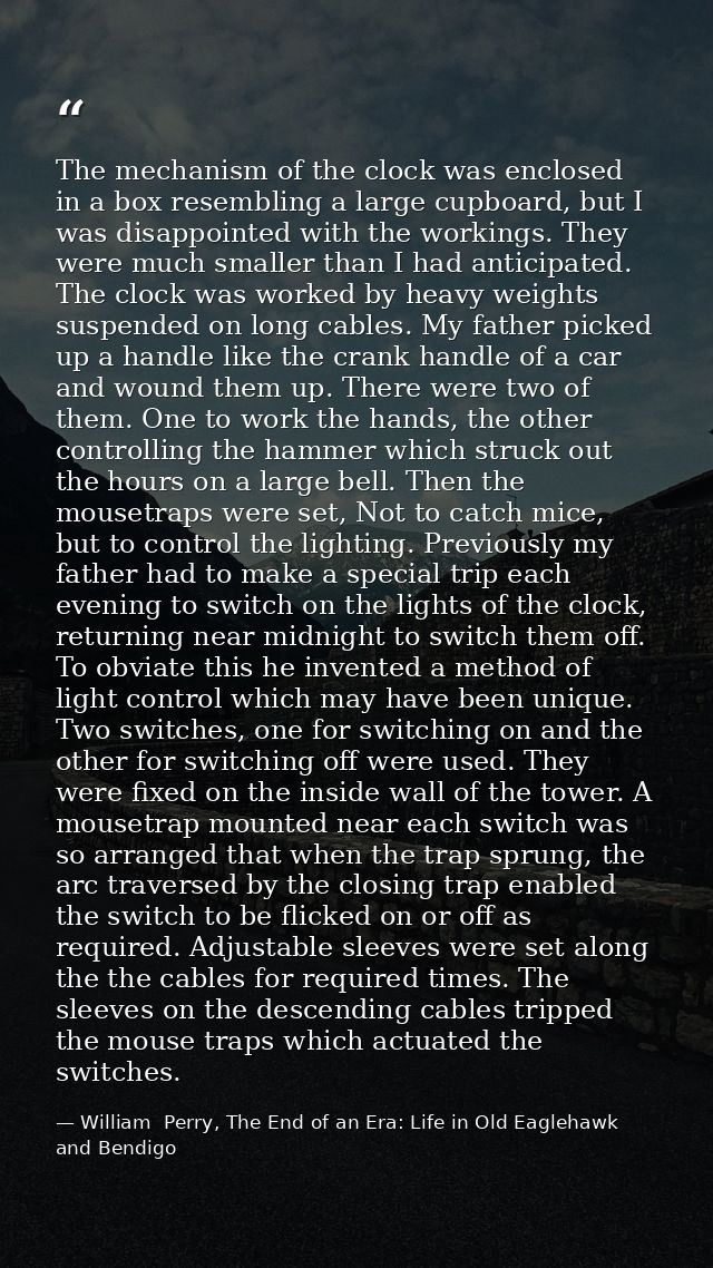 The mechanism of the clock was enclosed in a box resembling a large cupboard, but I was disappointed with the workings.  — William  Perry, The End of an Era: Life in Old Eaglehawk and Bendigo
