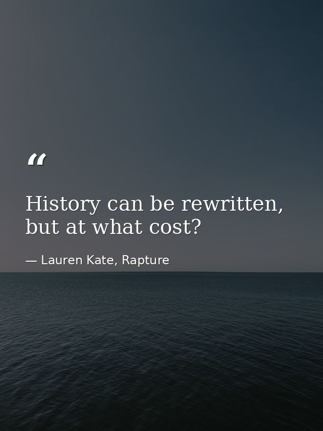 History can be rewritten, but at what cost? — Lauren Kate, Rapture