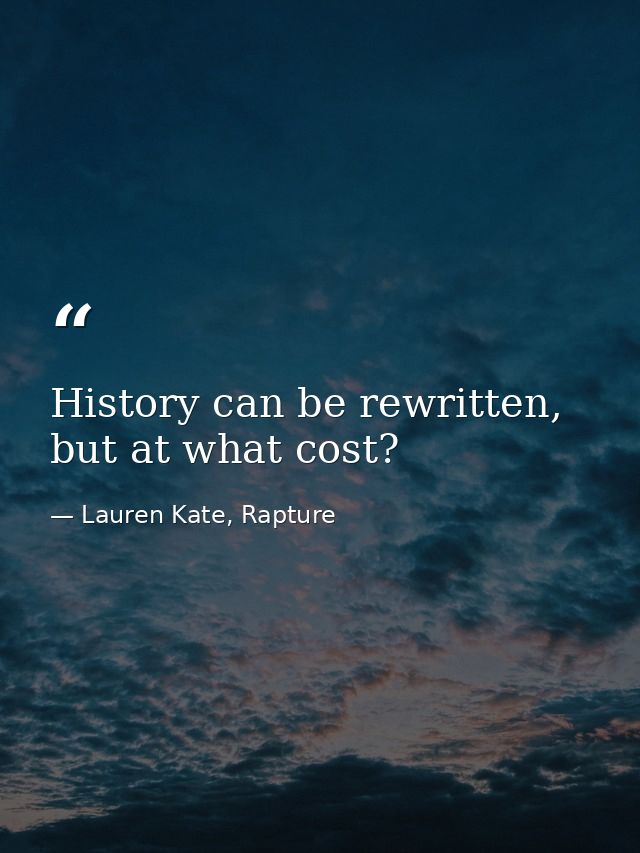 History can be rewritten, but at what cost? — Lauren Kate, Rapture