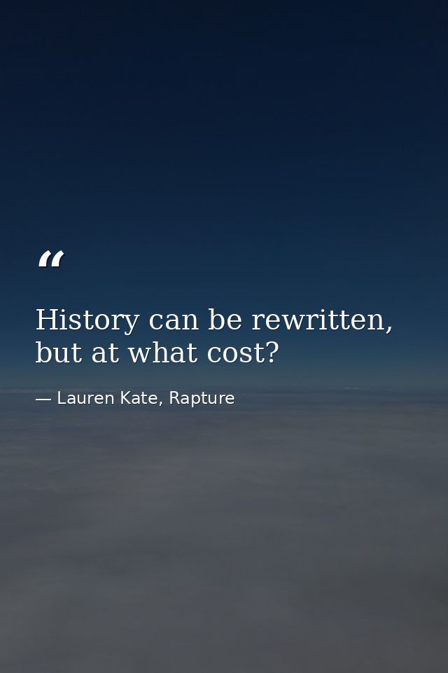 History can be rewritten, but at what cost? — Lauren Kate, Rapture