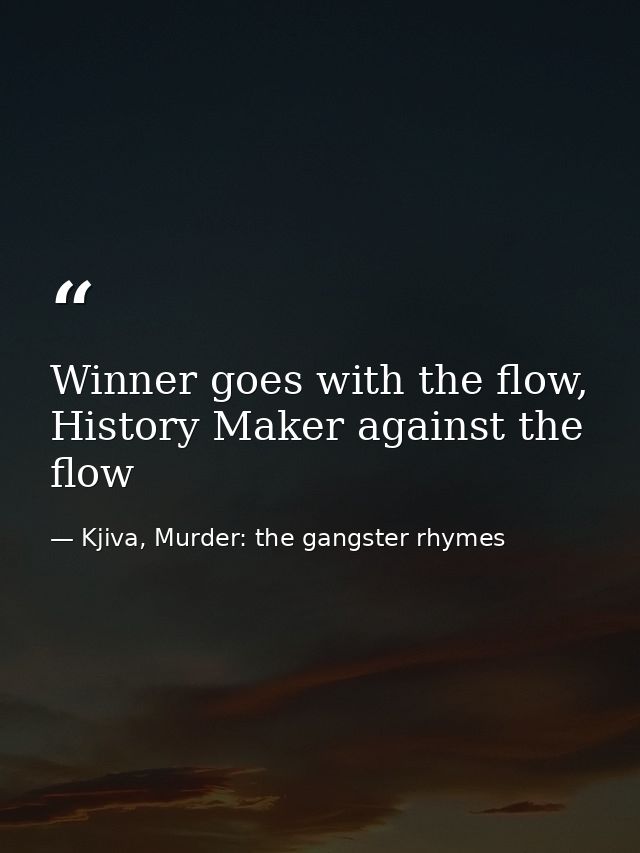 Winner goes with the flow, History Maker against the flow — Kjiva, Murder: the gangster rhymes