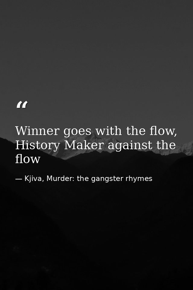 Winner goes with the flow, History Maker against the flow — Kjiva, Murder: the gangster rhymes