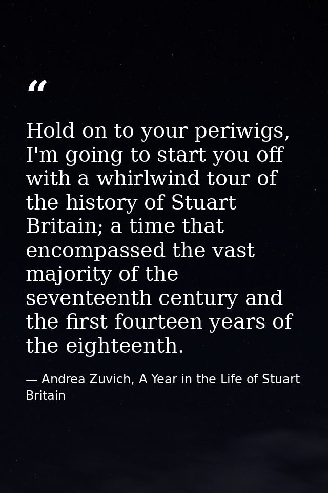Hold on to your periwigs, I'm going to start you off with a whirlwind tour of the history of Stuart Britain; a time that — Andrea Zuvich, A Year in the Life of Stuart Britain