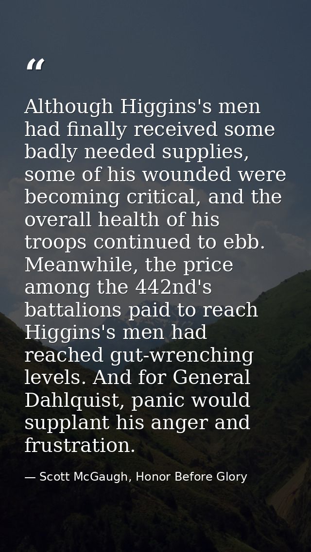 Although Higgins's men had finally received some badly needed supplies, some of his wounded were becoming critical, and  — Scott McGaugh, Honor Before Glory