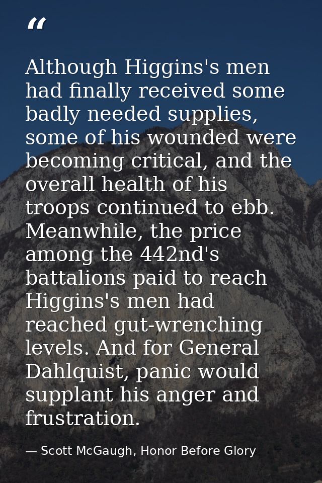 Although Higgins's men had finally received some badly needed supplies, some of his wounded were becoming critical, and  — Scott McGaugh, Honor Before Glory