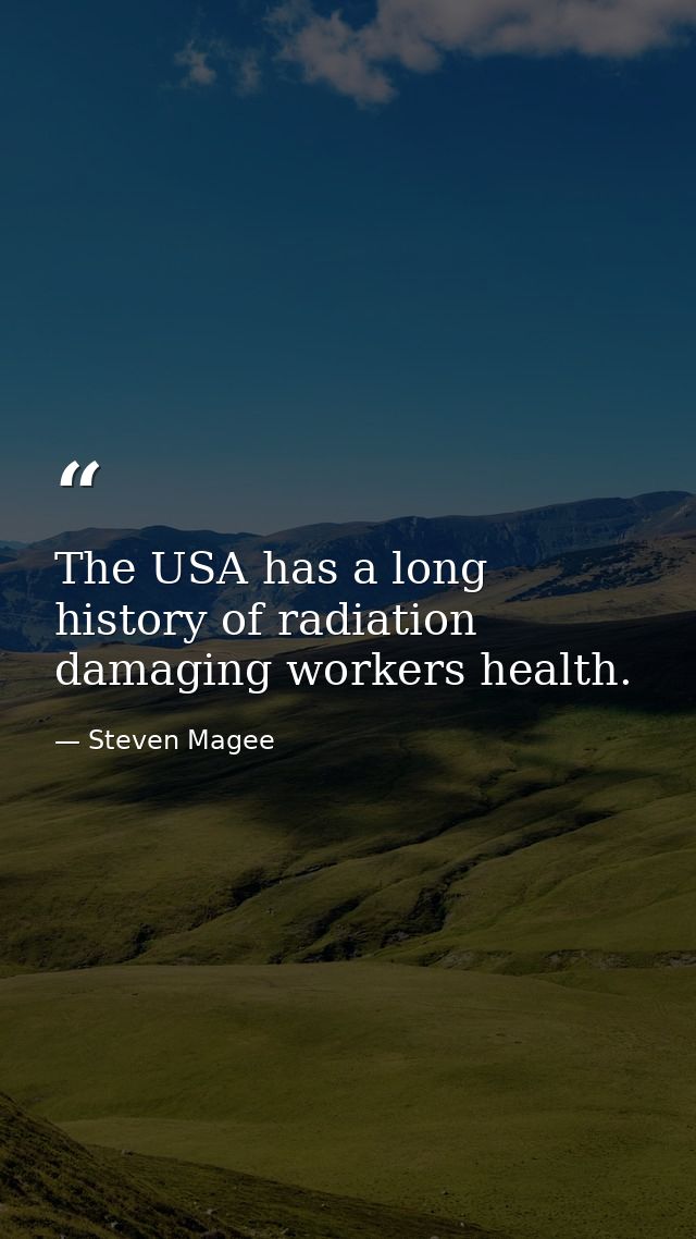 The USA has a long history of radiation damaging workers health. — Steven Magee