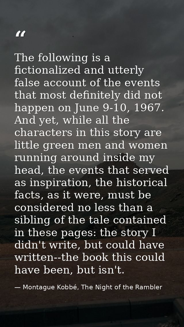 The following is a fictionalized and utterly false account of the events that most definitely did not happen on June 9-1 — Montague Kobbé, The Night of the Rambler