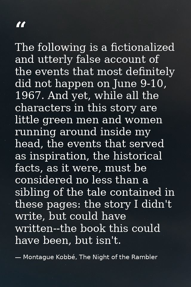 The following is a fictionalized and utterly false account of the events that most definitely did not happen on June 9-1 — Montague Kobbé, The Night of the Rambler