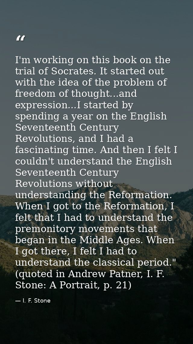 I'm working on this book on the trial of Socrates. It started out with the idea of the problem of freedom of thought...a — I. F. Stone