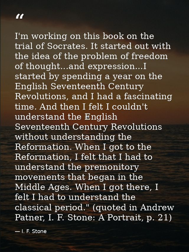 I'm working on this book on the trial of Socrates. It started out with the idea of the problem of freedom of thought...a — I. F. Stone
