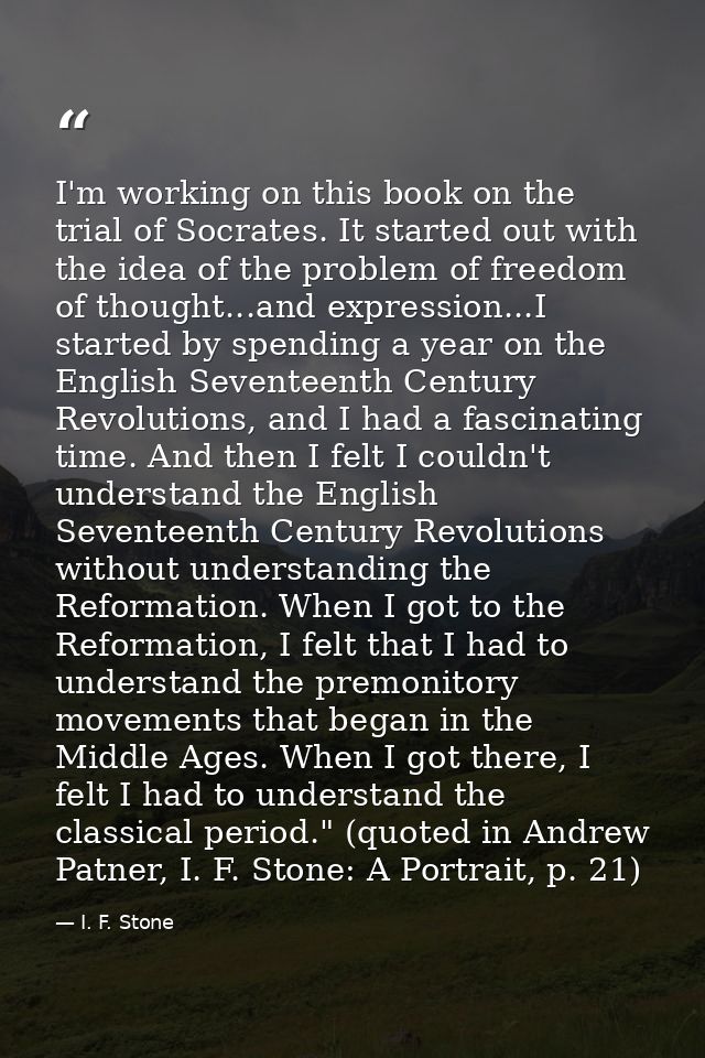 I'm working on this book on the trial of Socrates. It started out with the idea of the problem of freedom of thought...a — I. F. Stone
