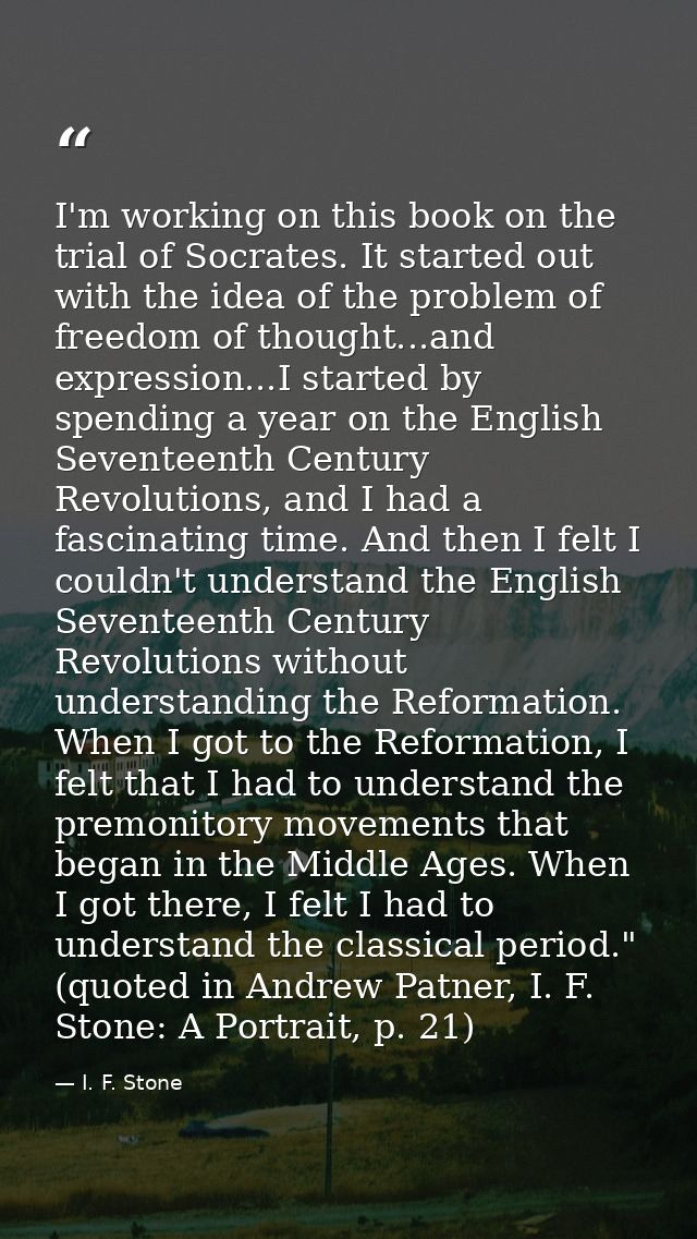I'm working on this book on the trial of Socrates. It started out with the idea of the problem of freedom of thought...a — I. F. Stone