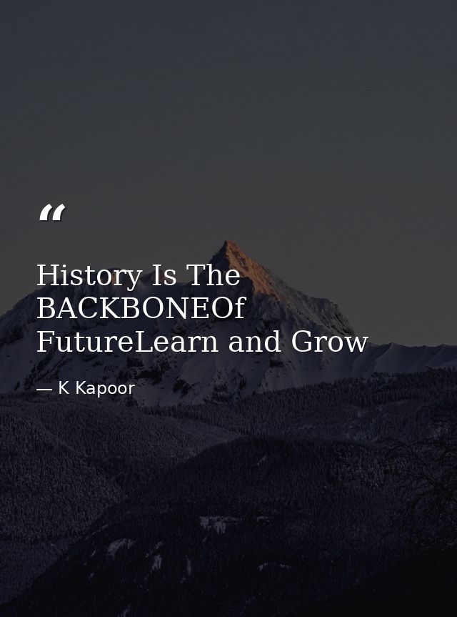 History Is The BACKBONEOf FutureLearn and Grow — K Kapoor