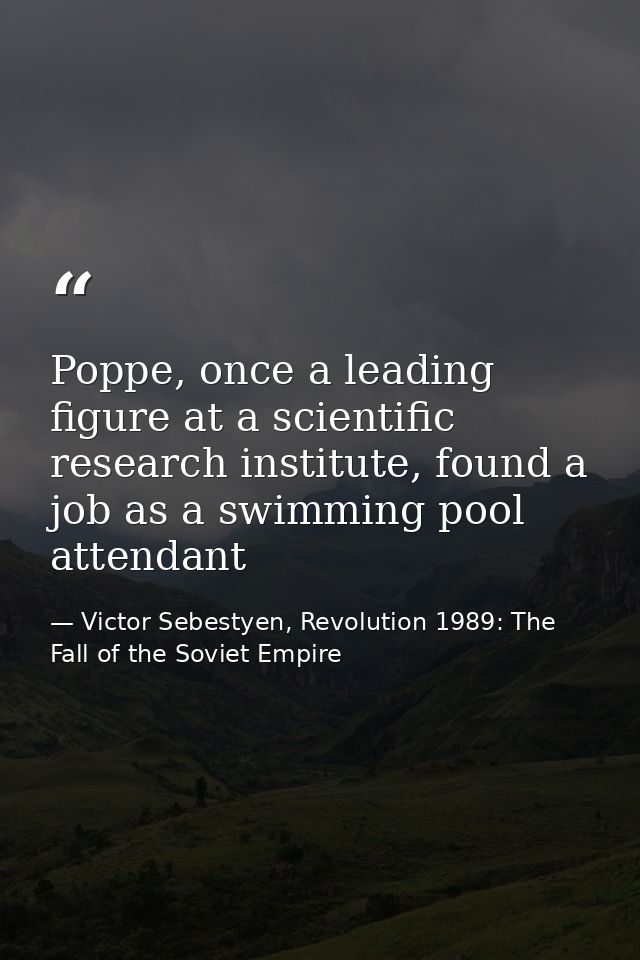 Poppe, once a leading figure at a scientific research institute, found a job as a swimming pool attendant — Victor Sebestyen, Revolution 1989: The Fall of the Soviet Empire