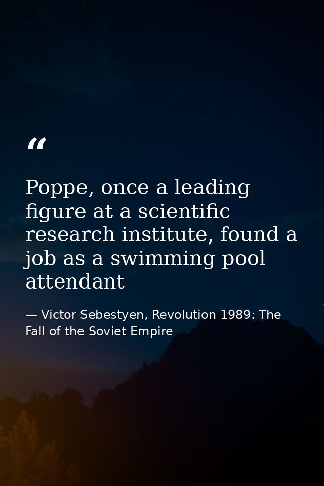 Poppe, once a leading figure at a scientific research institute, found a job as a swimming pool attendant — Victor Sebestyen, Revolution 1989: The Fall of the Soviet Empire