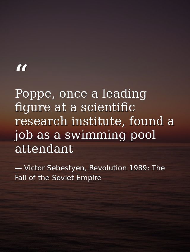 Poppe, once a leading figure at a scientific research institute, found a job as a swimming pool attendant — Victor Sebestyen, Revolution 1989: The Fall of the Soviet Empire