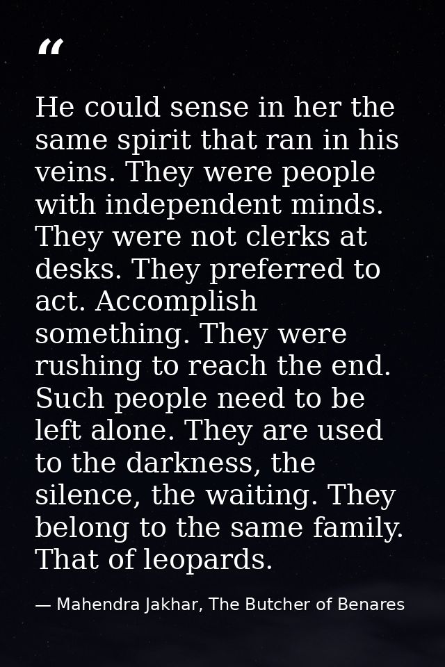 He could sense in her the same spirit that ran in his veins. They were people with independent minds. They were not cler — Mahendra Jakhar, The Butcher of Benares