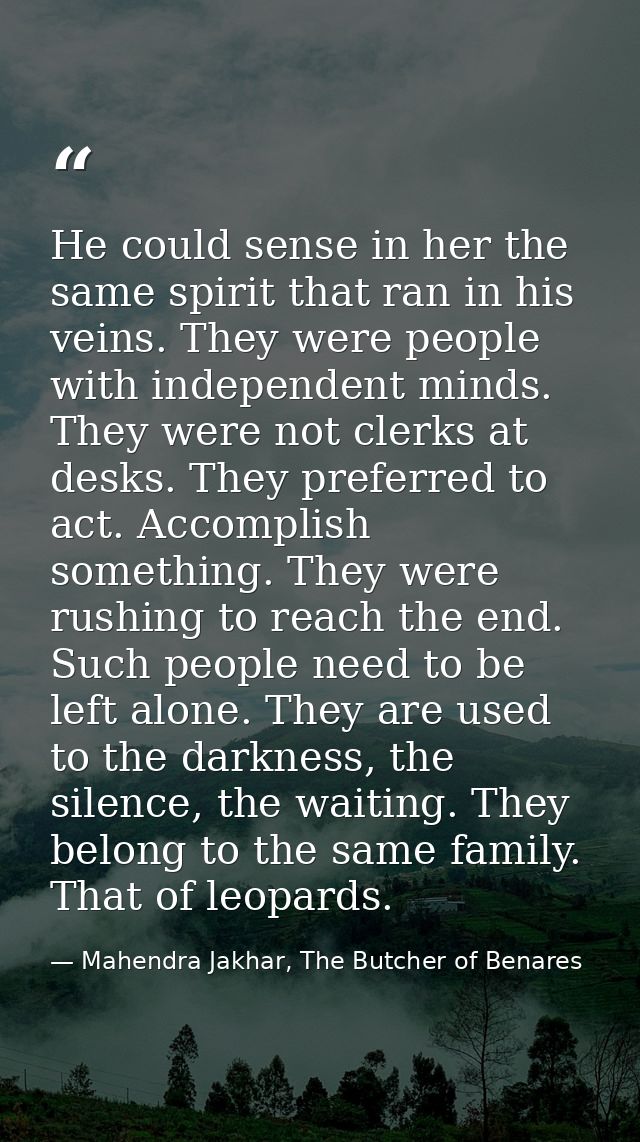 He could sense in her the same spirit that ran in his veins. They were people with independent minds. They were not cler — Mahendra Jakhar, The Butcher of Benares