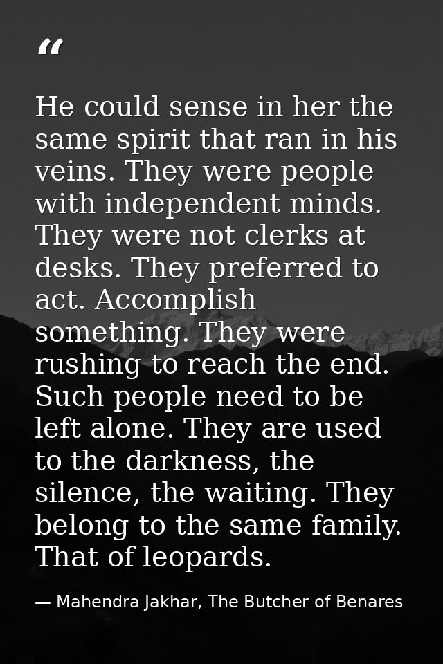 He could sense in her the same spirit that ran in his veins. They were people with independent minds. They were not cler — Mahendra Jakhar, The Butcher of Benares
