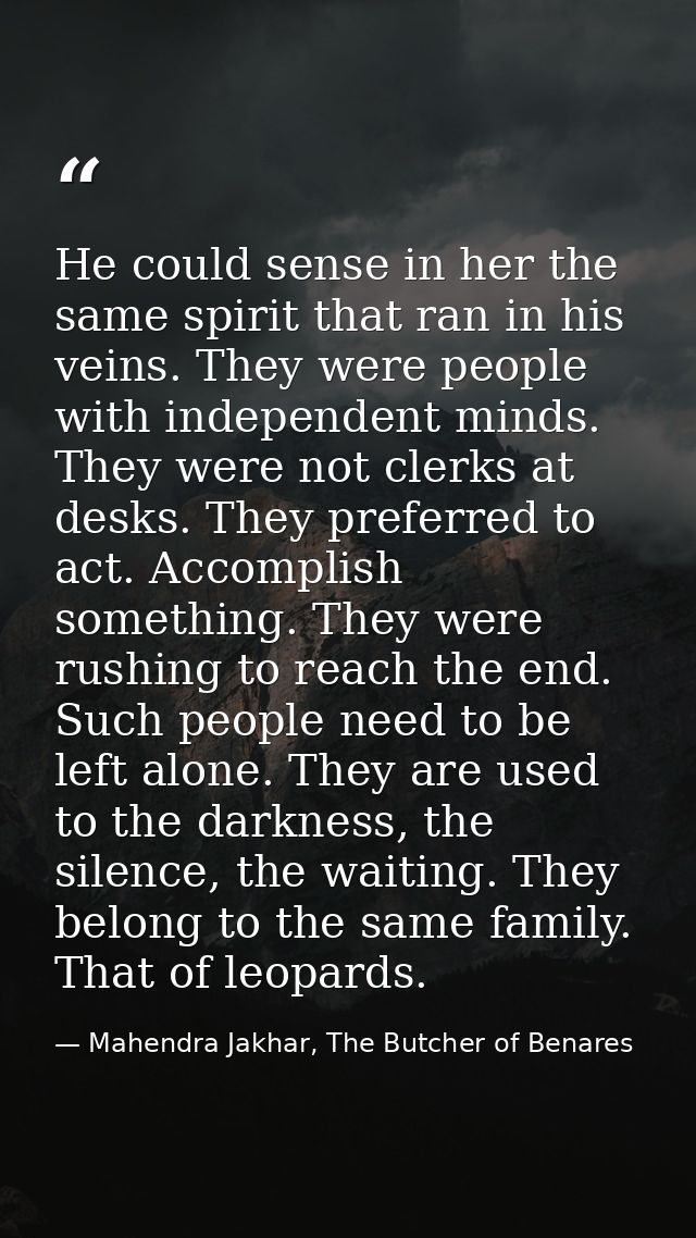He could sense in her the same spirit that ran in his veins. They were people with independent minds. They were not cler — Mahendra Jakhar, The Butcher of Benares