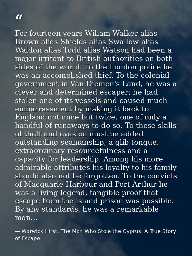For fourteen years Wiliam Walker alias Brown alias Shields alias Swallow alias Waldon alias Todd alias Watson had been a — Warwick Hirst, The Man Who Stole the Cyprus: A True Story of Escape