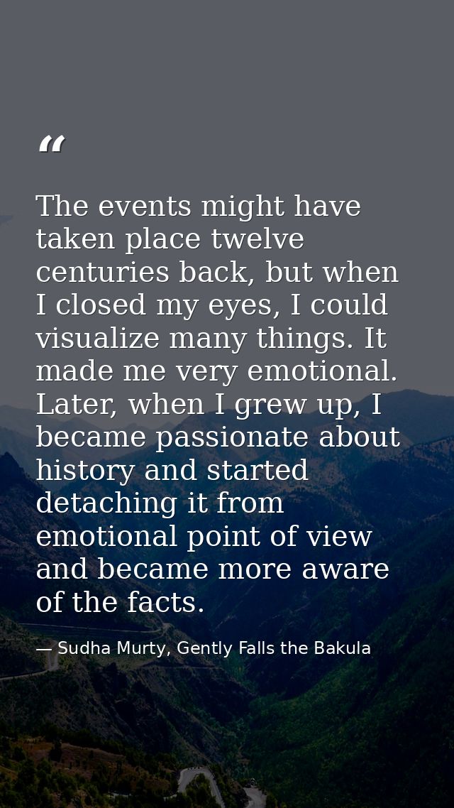 The events might have taken place twelve centuries back, but when I closed my eyes, I could visualize many things. It ma — Sudha Murty, Gently Falls the Bakula