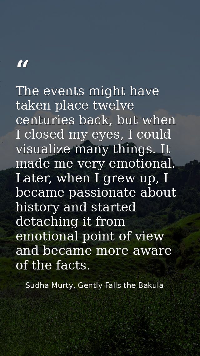 The events might have taken place twelve centuries back, but when I closed my eyes, I could visualize many things. It ma — Sudha Murty, Gently Falls the Bakula