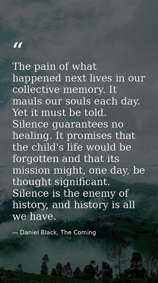 The pain of what happened next lives in our collective memory. It mauls our souls each day. Yet it must be told. Silence — Daniel Black, The Coming