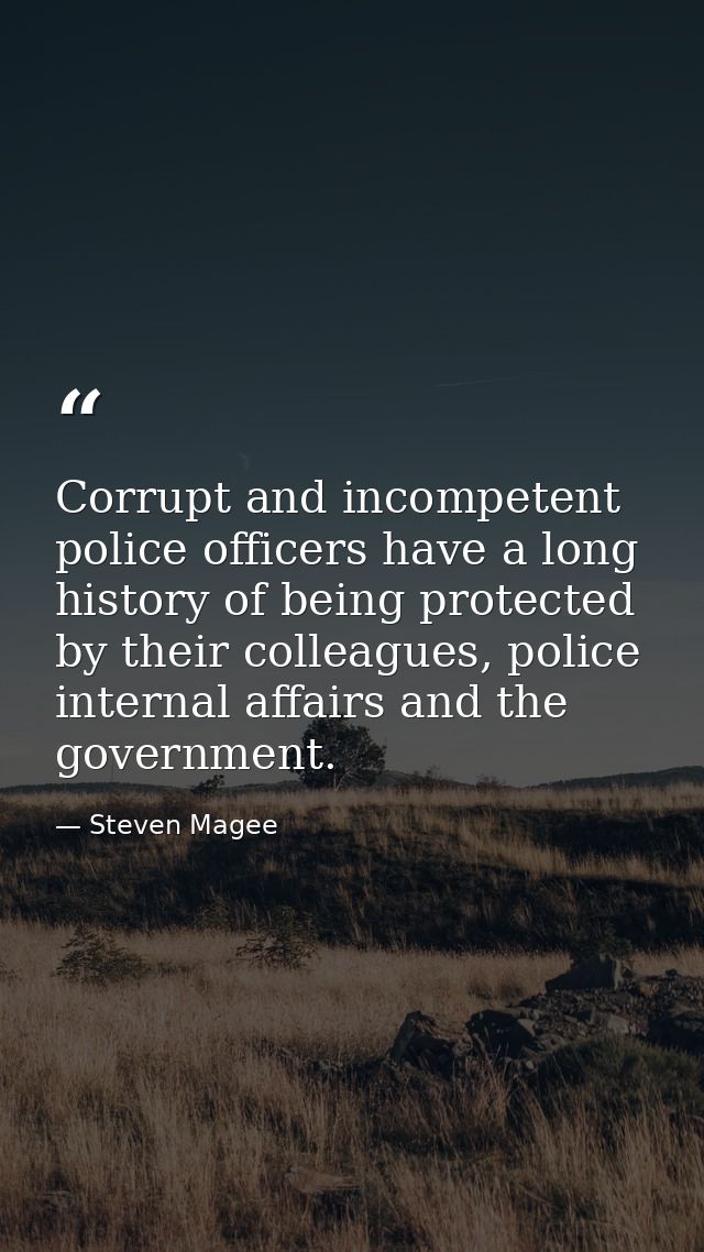Corrupt and incompetent police officers have a long history of being protected by their colleagues, police internal affa — Steven Magee