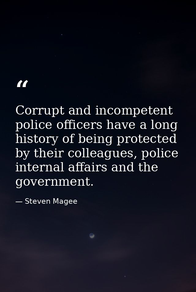 Corrupt and incompetent police officers have a long history of being protected by their colleagues, police internal affa — Steven Magee
