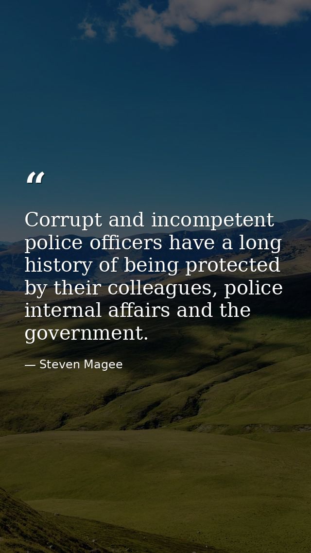 Corrupt and incompetent police officers have a long history of being protected by their colleagues, police internal affa — Steven Magee