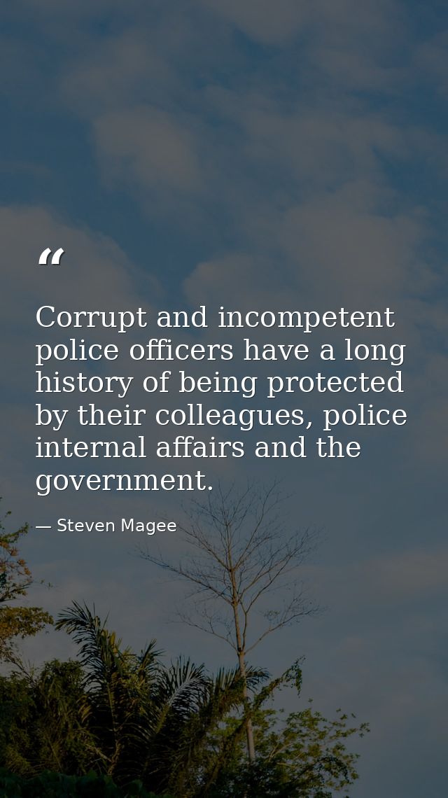 Corrupt and incompetent police officers have a long history of being protected by their colleagues, police internal affa — Steven Magee