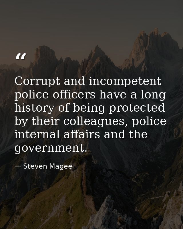 Corrupt and incompetent police officers have a long history of being protected by their colleagues, police internal affa — Steven Magee