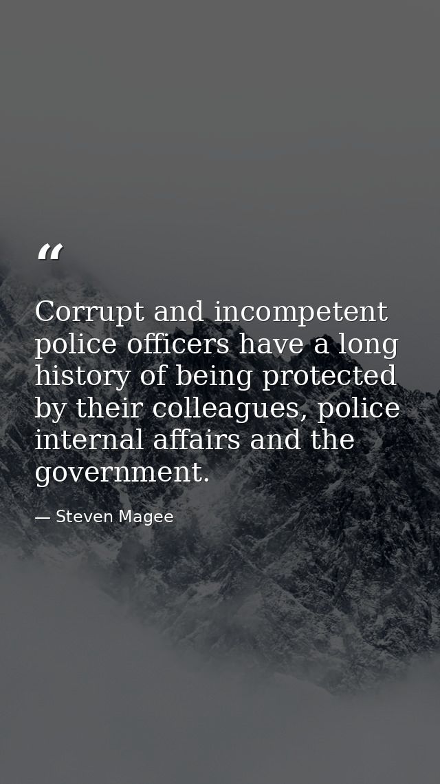 Corrupt and incompetent police officers have a long history of being protected by their colleagues, police internal affa — Steven Magee