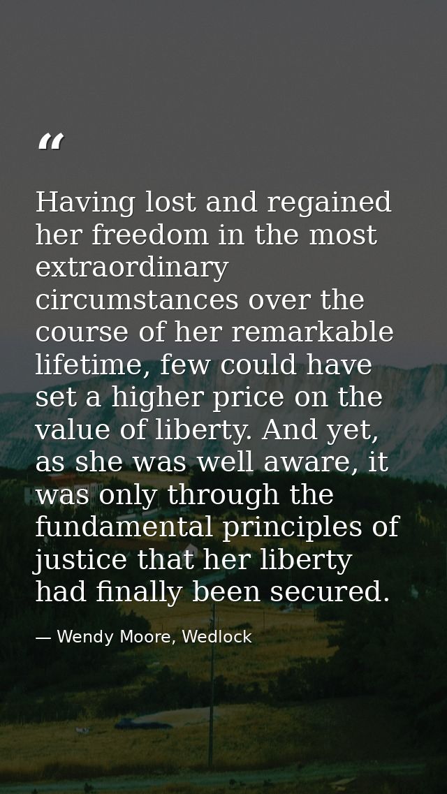 Having lost and regained her freedom in the most extraordinary circumstances over the course of her remarkable lifetime, — Wendy Moore, Wedlock