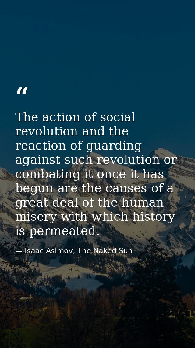 The action of social revolution and the reaction of guarding against such revolution or combating it once it has begun a — Isaac Asimov, The Naked Sun