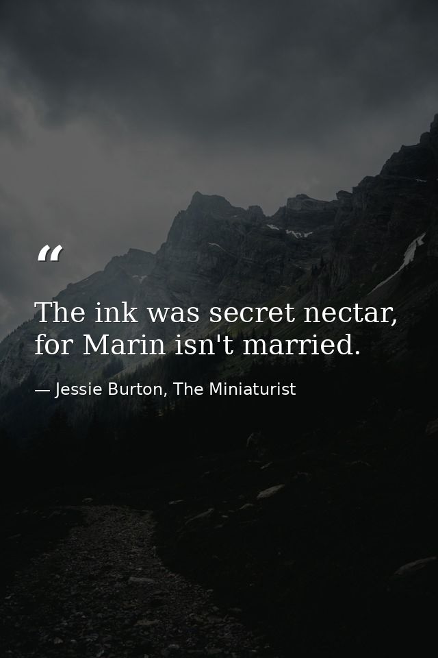 The ink was secret nectar, for Marin isn't married. — Jessie Burton, The Miniaturist