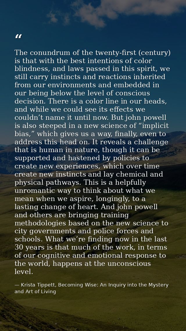 The conundrum of the twenty-first (century) is that with the best intentions of color blindness, and laws passed in this — Krista Tippett, Becoming Wise: An Inquiry into the Mystery and Art of Living