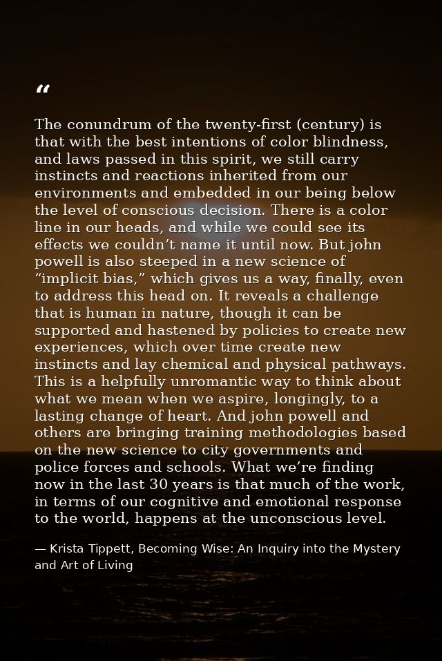 The conundrum of the twenty-first (century) is that with the best intentions of color blindness, and laws passed in this — Krista Tippett, Becoming Wise: An Inquiry into the Mystery and Art of Living