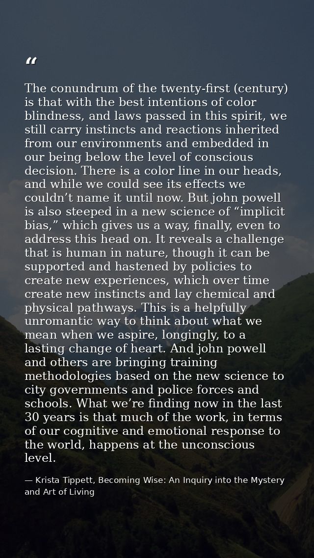 The conundrum of the twenty-first (century) is that with the best intentions of color blindness, and laws passed in this — Krista Tippett, Becoming Wise: An Inquiry into the Mystery and Art of Living